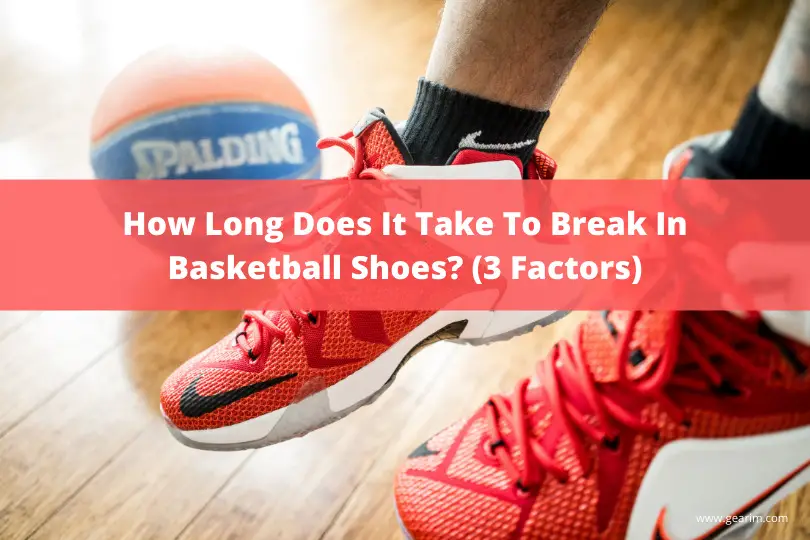 How Long Does It Take To Break In Basketball Shoes? (3 Factors)