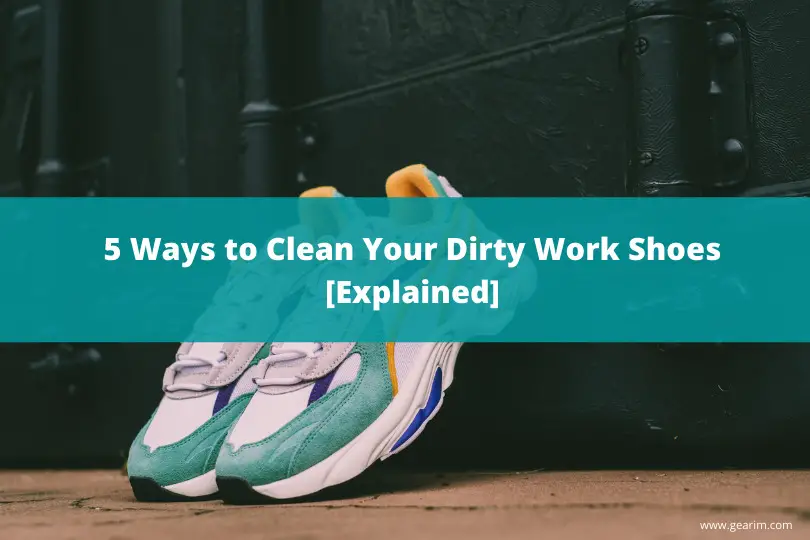 5 Ways to Clean Your Dirty Work Shoes [Explained]