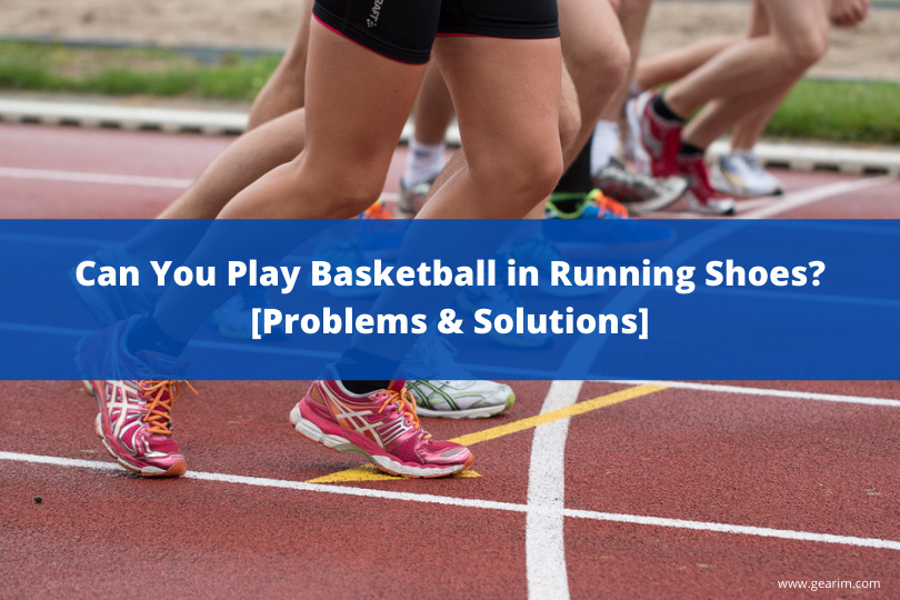Can You Play Basketball in Running Shoes? [Problems & Solutions]