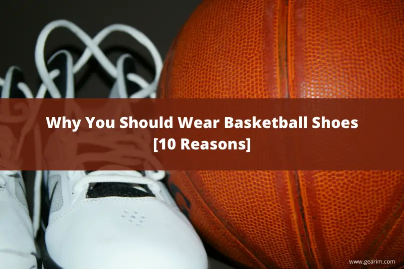 Why You Should Wear Basketball Shoes [10 Reasons]