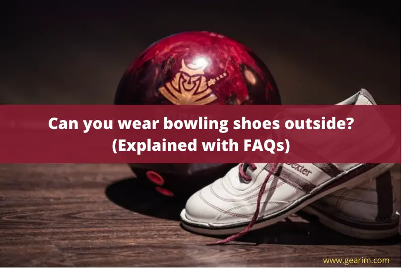 Can you wear bowling shoes outside