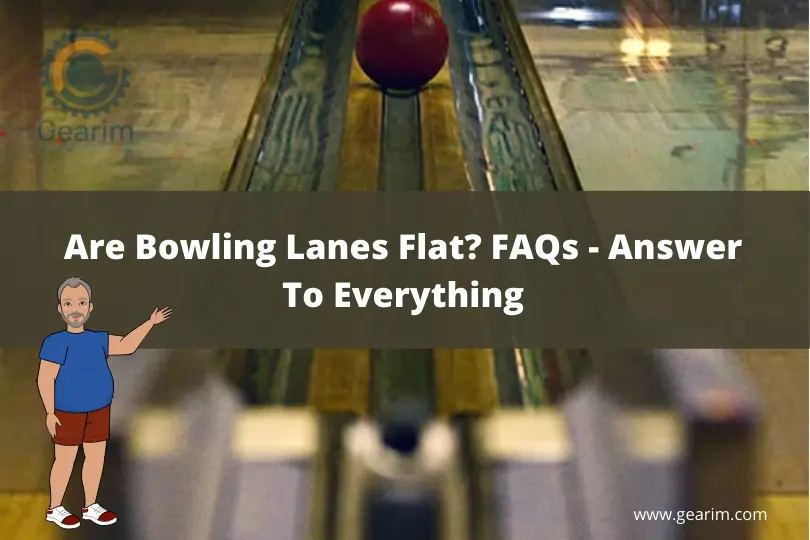 Are Bowling Lanes Flat