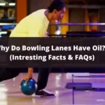 Why Do Bowling Lanes Have Oil? - (Intresting Facts & FAQs)