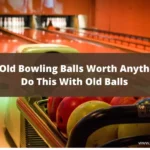 Are Old Bowling Balls Worth Anything? Do This With Old Balls