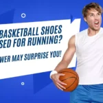 Can Basketball Shoes Be Used For Running? Answer May Surprise You!