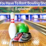 Do You Have To Rent Bowling Shoes? (Explained)