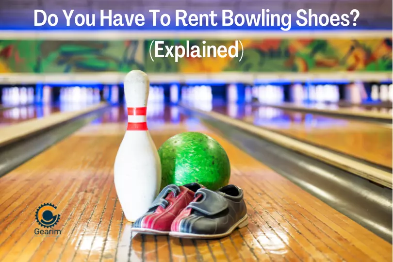 Do You Have To Rent Bowling Shoes? (Explained)