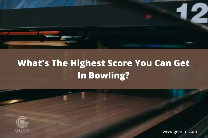 What's The Highest Score You Can Get In Bowling
