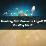 Are Bowling Ball Cannons Legal? Why Or Why Not?