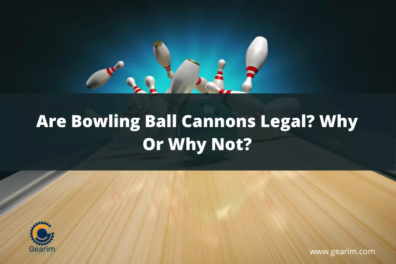 Are Bowling Ball Cannons Legal Why Or Why Not