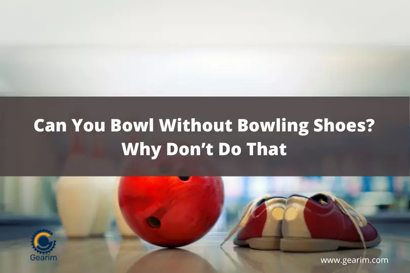 Can You Bowl Without Bowling Shoes Why Don’t Do That
