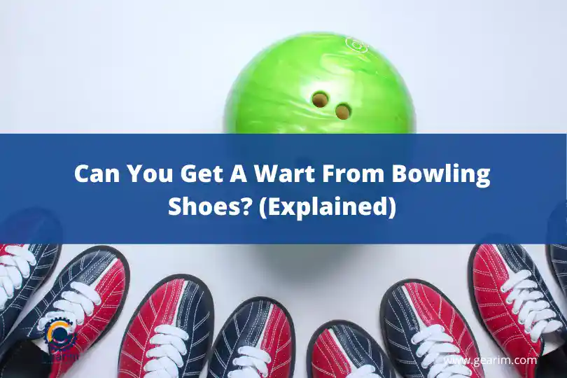 Can You Get A Wart From Bowling Shoes (Explained)