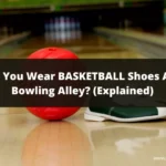 Can You Wear BASKETBALL Shoes At A Bowling Alley (Explained)