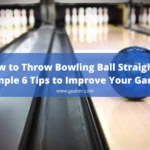 How to Throw Bowling Ball Straight – Simple 6 Tips to Improve Your Game