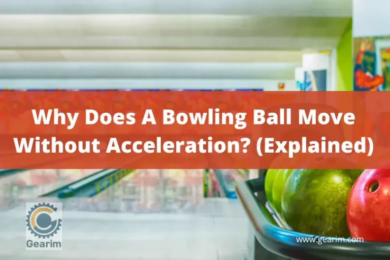 Why Does A Bowling Ball Move Without Acceleration (Explained)