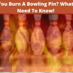 Can You Burn A Bowling Pin