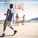 How to Break in Basketball Shoes the Right Way