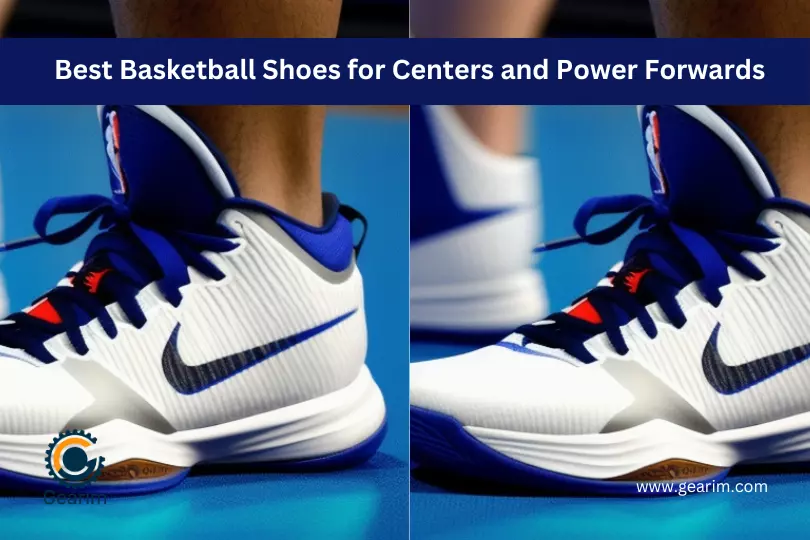 Best Basketball Shoes for Centers and Power Forwards 
