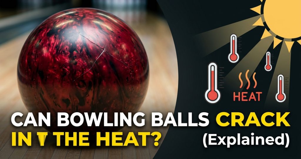 Can Bowling Balls Crack In The Heat (Explained